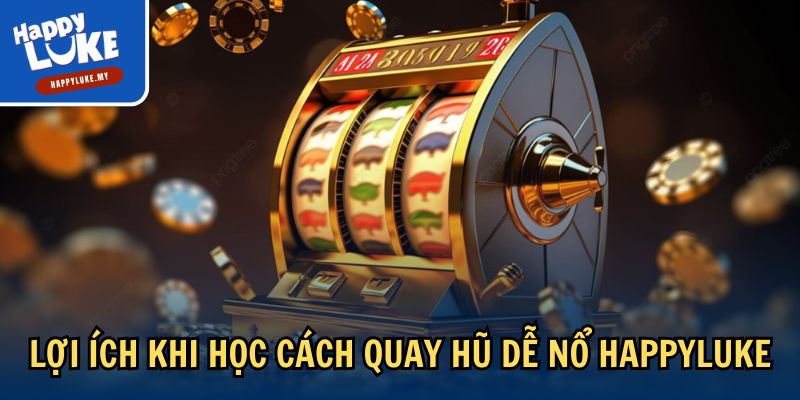 Cách Quay Hũ Dễ Nổ - Bí Quyết Nhận Thưởng Lớn Tại Happyluke 1 Lợi ích khi học cách quay hũ dễ nổ Happyluke