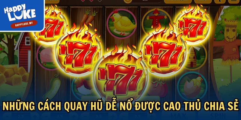 Cách Quay Hũ Dễ Nổ - Bí Quyết Nhận Thưởng Lớn Tại Happyluke 3 Những cách quay hũ dễ nổ được cao thủ chia sẻ