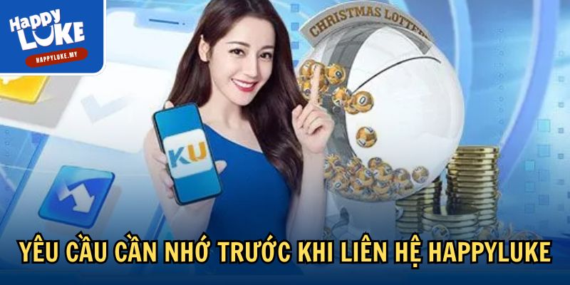 Liên Hệ Với Happyluke - Hỗ Trợ Nhanh Chóng Và Chuyên Nghiệp 3 Yêu cầu cần nhớ trước khi liên hệ Happyluke